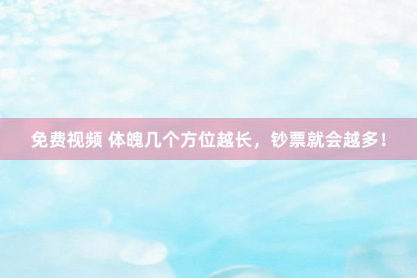 免费视频 体魄几个方位越长，钞票就会越多！