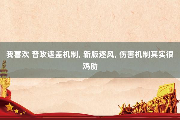 我喜欢 普攻遮盖机制, 新版逐风, 伤害机制其实很鸡肋
